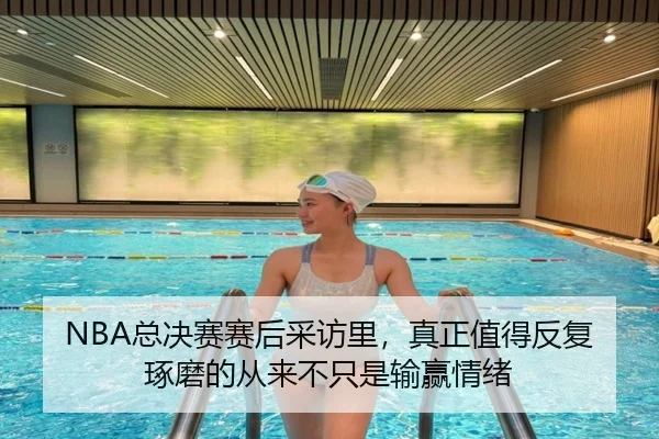NBA总决赛赛后采访里，真正值得反复琢磨的从来不只是输赢情绪